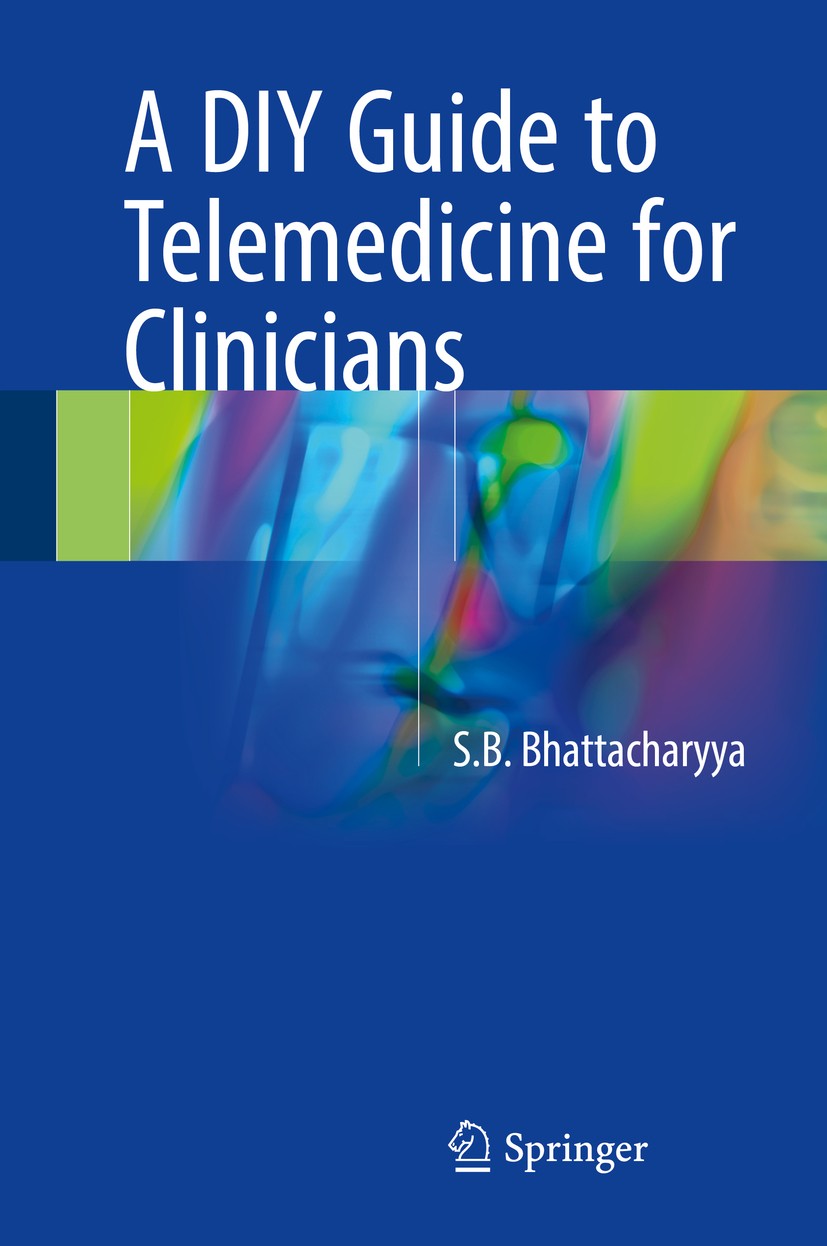 Titlebook: A DIY Guide to Telemedicine for Clinicians; S.B. Bhattacharyya Book 2017 Springer Nature Singapore Pte Ltd. 2017 Teleconsultation.Costing Titlebook: A DIY Guide to Telemedicine for Clinicians; S.B. Bhattacharyya Book 2017 Springer Nature Singapore Pte Ltd. 2017 Teleconsultation.Costing