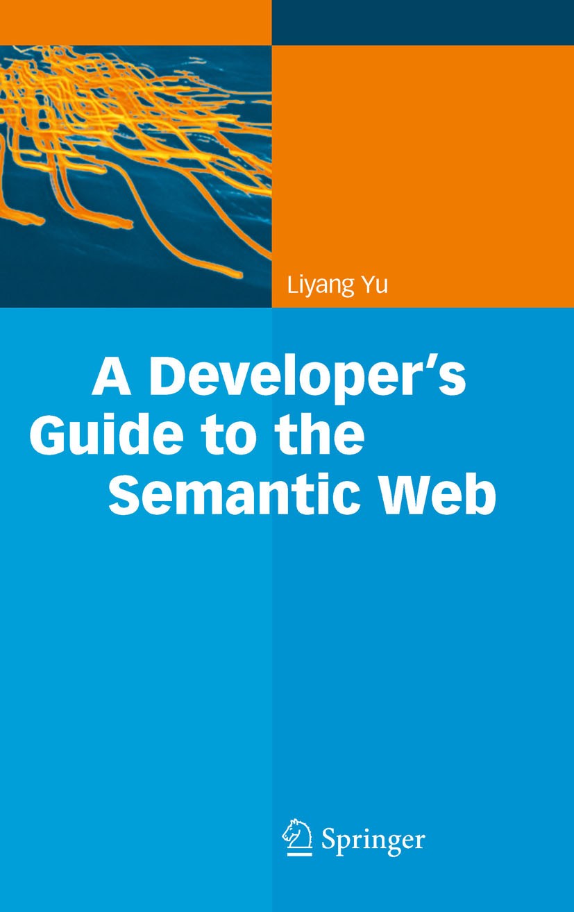 Titlebook: A Developer’s Guide to the Semantic Web; Liyang Yu Book 20111st edition Springer-Verlag Berlin Heidelberg 2011 FOAF.Jena.OWL.Ontologies.RD Titlebook: A Developer’s Guide to the Semantic Web; Liyang Yu Book 20111st edition Springer-Verlag Berlin Heidelberg 2011 FOAF.Jena.OWL.Ontologies.RD