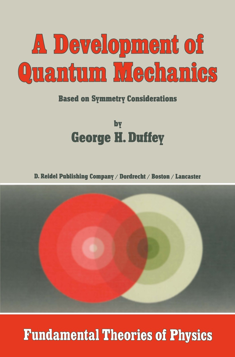 Titlebook: A Development of Quantum Mechanics; Based on Symmetry Co George H. Duffey Book 1984 D. Reidel Publishing Company, Dordrecht, Holland 1984 A Titlebook: A Development of Quantum Mechanics; Based on Symmetry Co George H. Duffey Book 1984 D. Reidel Publishing Company, Dordrecht, Holland 1984 A
