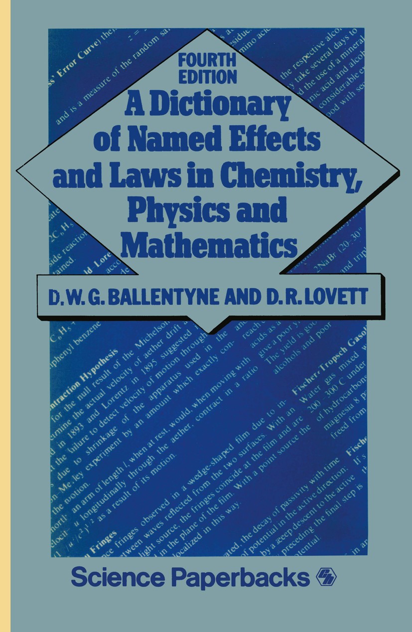 Titlebook: A Dictionary of Named Effects and Laws in Chemistry, Physics and Mathematics; D. W. G. Ballentyne,D. R. Lovett Book 1980 D. W. G. Ballenty Titlebook: A Dictionary of Named Effects and Laws in Chemistry, Physics and Mathematics; D. W. G. Ballentyne,D. R. Lovett Book 1980 D. W. G. Ballenty