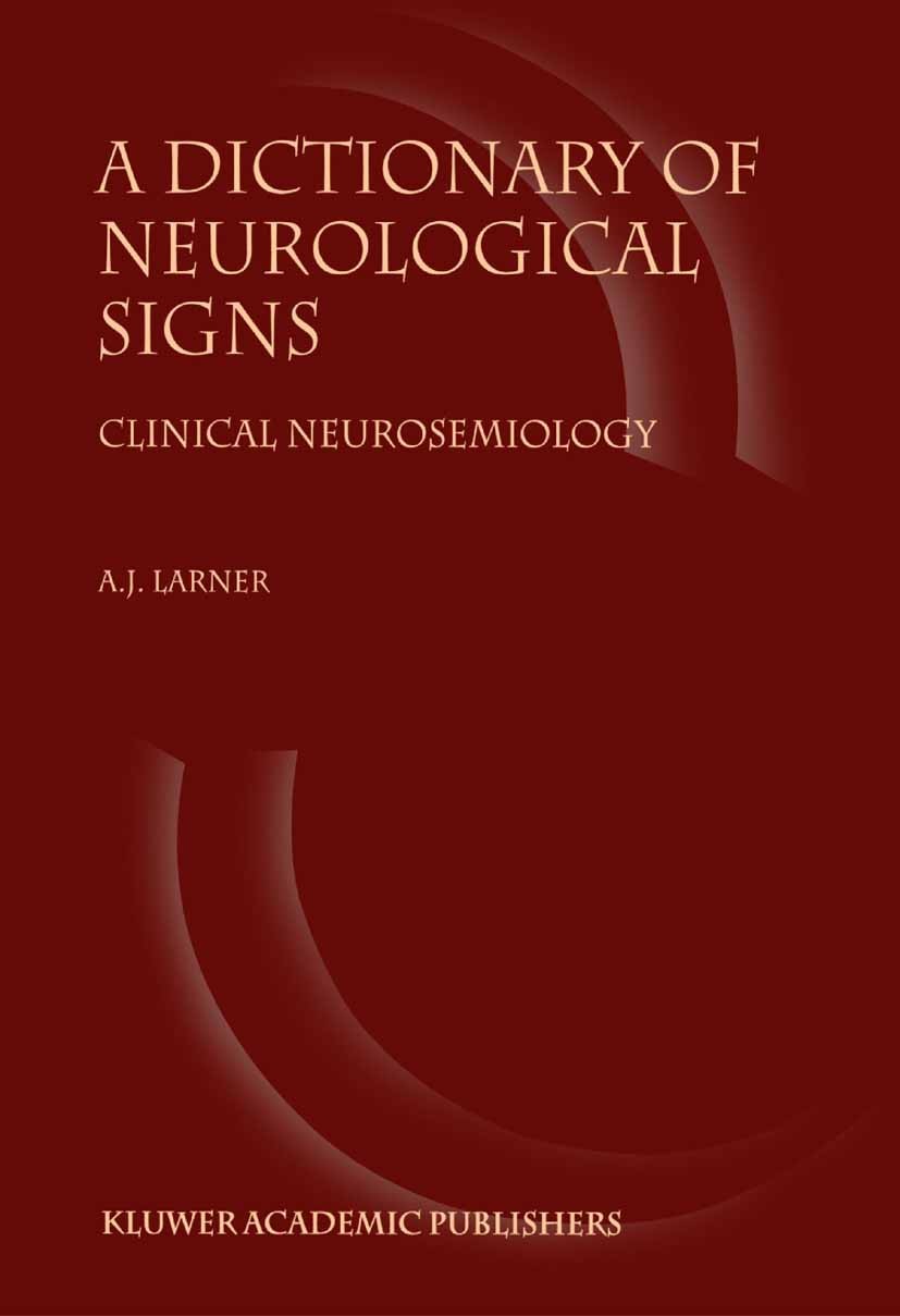 Titlebook: A Dictionary of Neurological Signs; Clinical Neurosemiol A.J. Larner Book 2001 Springer Science+Business Media Dordrecht 2001 biology.care. Titlebook: A Dictionary of Neurological Signs; Clinical Neurosemiol A.J. Larner Book 2001 Springer Science+Business Media Dordrecht 2001 biology.care.