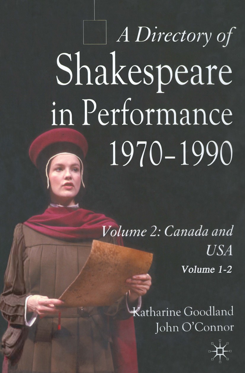 Titlebook: A Directory of Shakespeare in Performance 1970-1990; Volume 2, USA and Ca Katharine Goodland,John O’Connor Book 2010 Palgrave Macmillan, a Titlebook: A Directory of Shakespeare in Performance 1970-1990; Volume 2, USA and Ca Katharine Goodland,John O’Connor Book 2010 Palgrave Macmillan, a