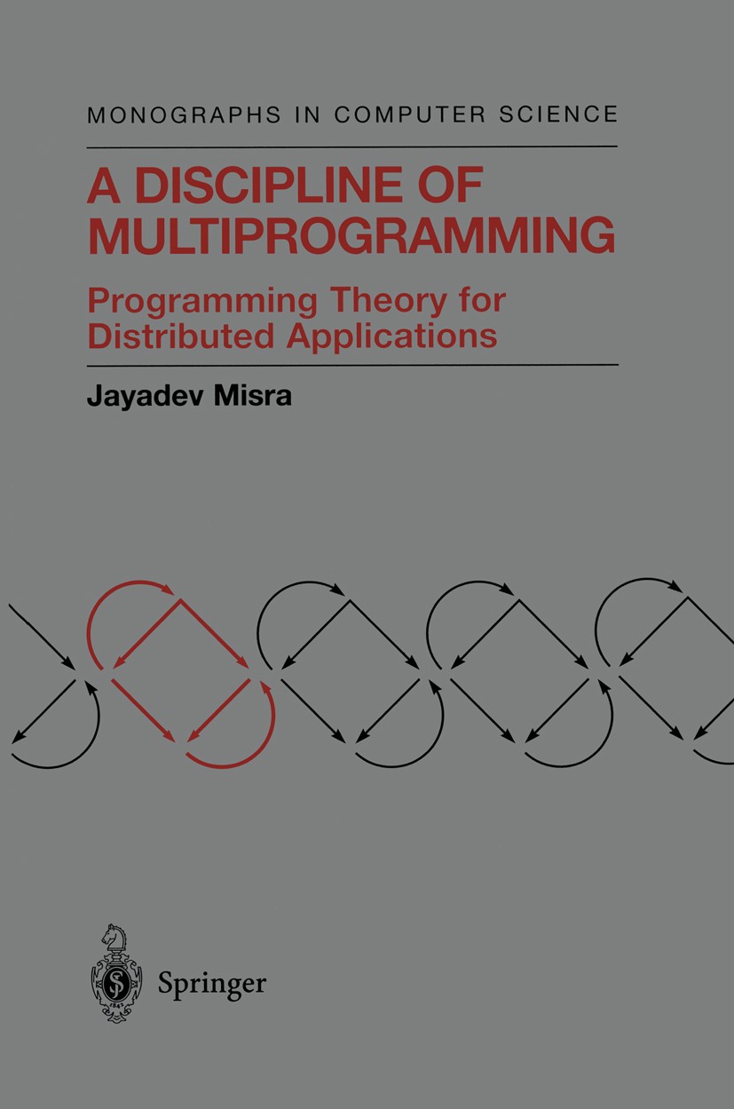 Titlebook: A Discipline of Multiprogramming; Programming Theory f Jayadev Misra Textbook 2001 Springer Science+Business Media New York 2001 Inform.Sim Titlebook: A Discipline of Multiprogramming; Programming Theory f Jayadev Misra Textbook 2001 Springer Science+Business Media New York 2001 Inform.Sim