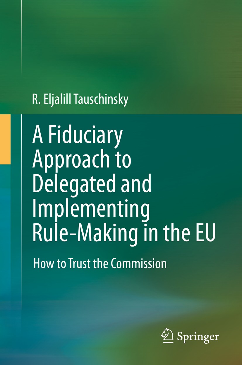 Titlebook: A Fiduciary Approach to Delegated and Implementing Rule-Making in the EU; How to Trust the Com R. Eljalill Tauschinsky Book 2020 Springer N Titlebook: A Fiduciary Approach to Delegated and Implementing Rule-Making in the EU; How to Trust the Com R. Eljalill Tauschinsky Book 2020 Springer N