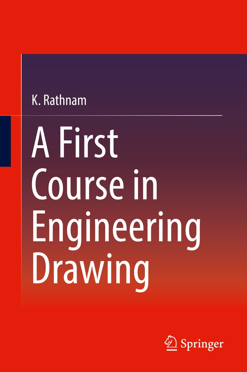 Titlebook: A First Course in Engineering Drawing; K. Rathnam Textbook 2018 Springer Nature Singapore Pte Ltd. 2018 Engineering drawing textbook.Dimen Titlebook: A First Course in Engineering Drawing; K. Rathnam Textbook 2018 Springer Nature Singapore Pte Ltd. 2018 Engineering drawing textbook.Dimen