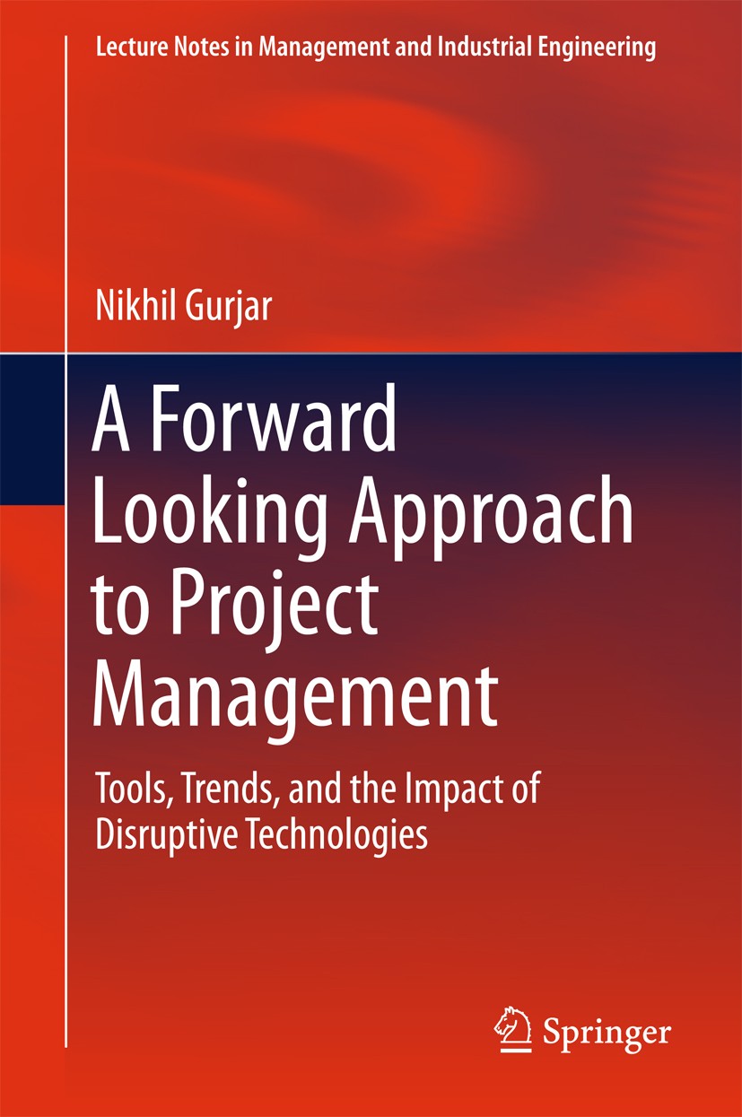 Titlebook: A Forward Looking Approach to Project Management; Tools, Trends, and Nikhil Gurjar Book 2017 The Editor(s) (if applicable) and The Author Titlebook: A Forward Looking Approach to Project Management; Tools, Trends, and Nikhil Gurjar Book 2017 The Editor(s) (if applicable) and The Author
