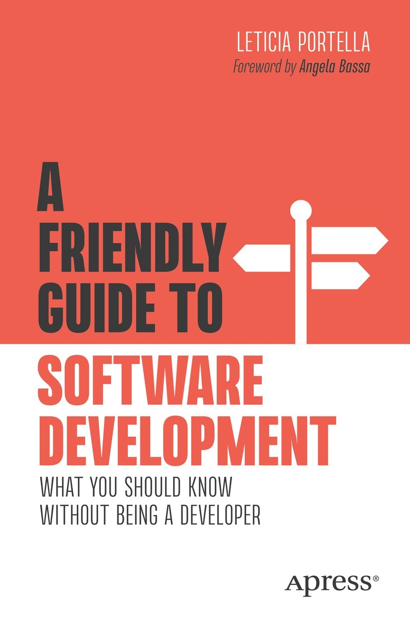 Titlebook: A Friendly Guide to Software Development; What You Should Know Leticia Portella Book 2023 Leticia Portella 2023 Software Engineering.Develo Titlebook: A Friendly Guide to Software Development; What You Should Know Leticia Portella Book 2023 Leticia Portella 2023 Software Engineering.Develo