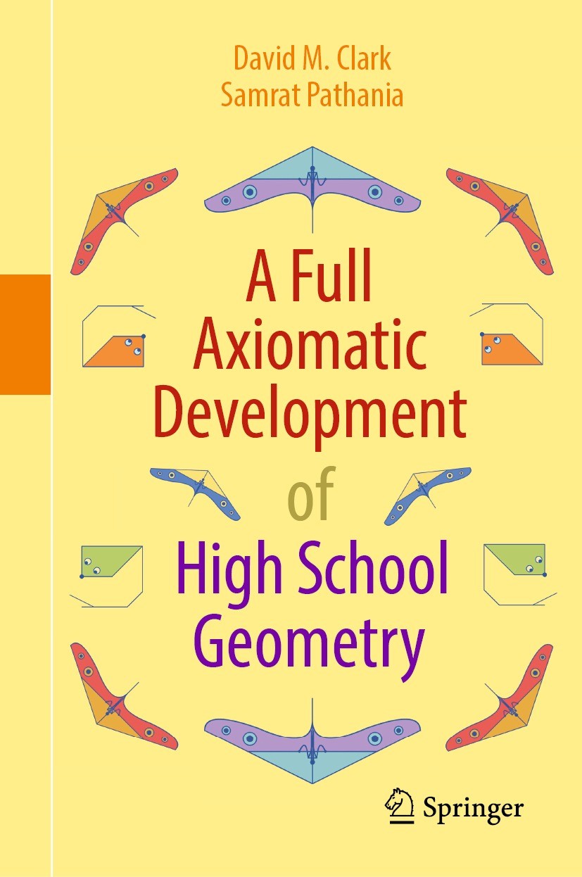 Titlebook: A Full Axiomatic Development of High School Geometry; David M. Clark,Samrat Pathania Textbook 2023 The Editor(s) (if applicable) and The A Titlebook: A Full Axiomatic Development of High School Geometry; David M. Clark,Samrat Pathania Textbook 2023 The Editor(s) (if applicable) and The A