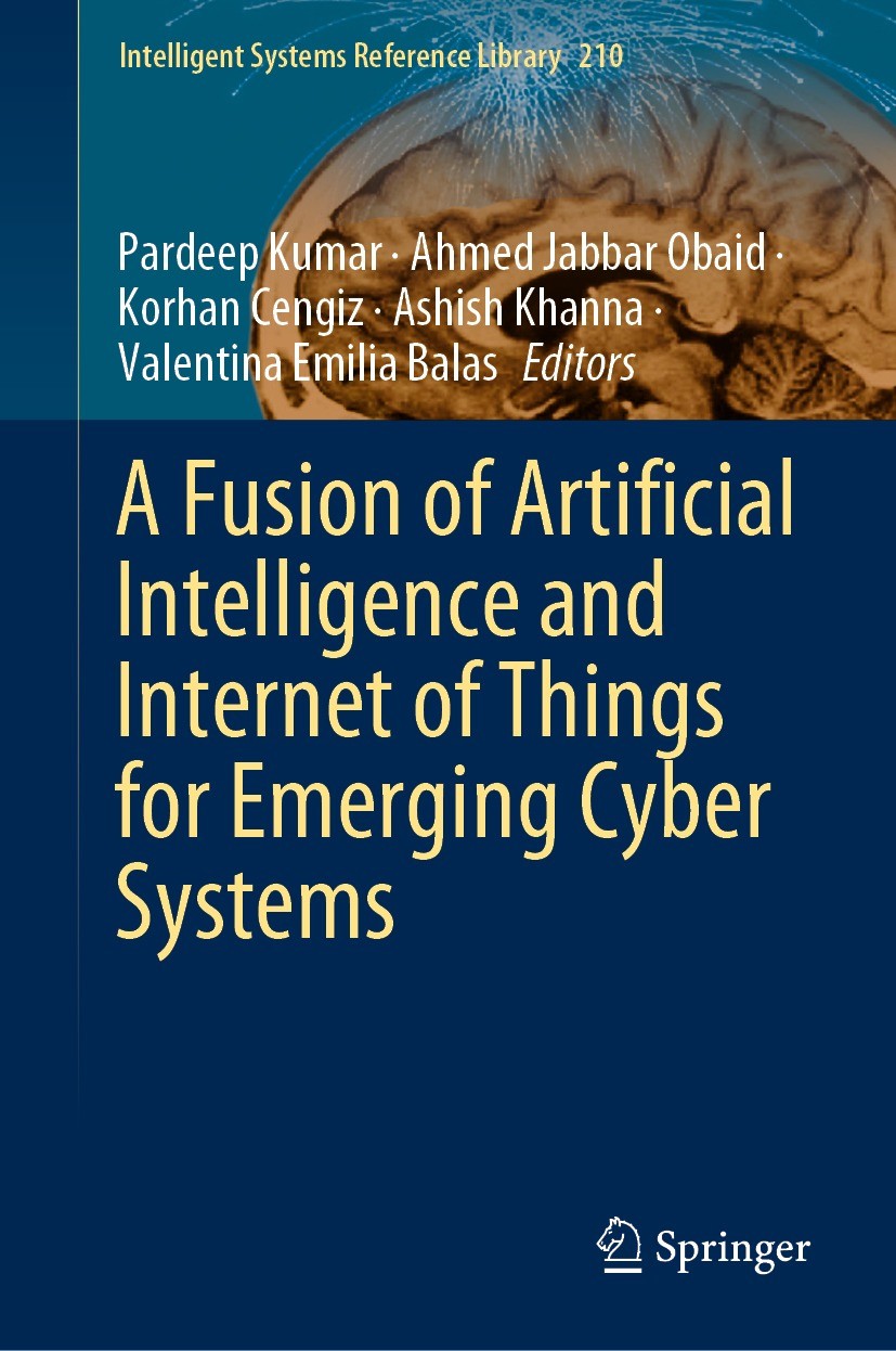 Titlebook: A Fusion of Artificial Intelligence and Internet of Things for Emerging Cyber Systems; Pardeep Kumar,Ahmed Jabbar Obaid,Valentina Emilia Titlebook: A Fusion of Artificial Intelligence and Internet of Things for Emerging Cyber Systems; Pardeep Kumar,Ahmed Jabbar Obaid,Valentina Emilia