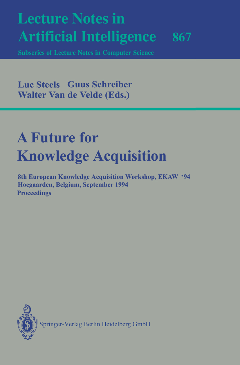 Titlebook: A Future for Knowledge Acquisition; 8th European Knowled Luc Steels,Guus Schreiber,Walter Velde Conference proceedings 1994 Springer-Verlag Titlebook: A Future for Knowledge Acquisition; 8th European Knowled Luc Steels,Guus Schreiber,Walter Velde Conference proceedings 1994 Springer-Verlag