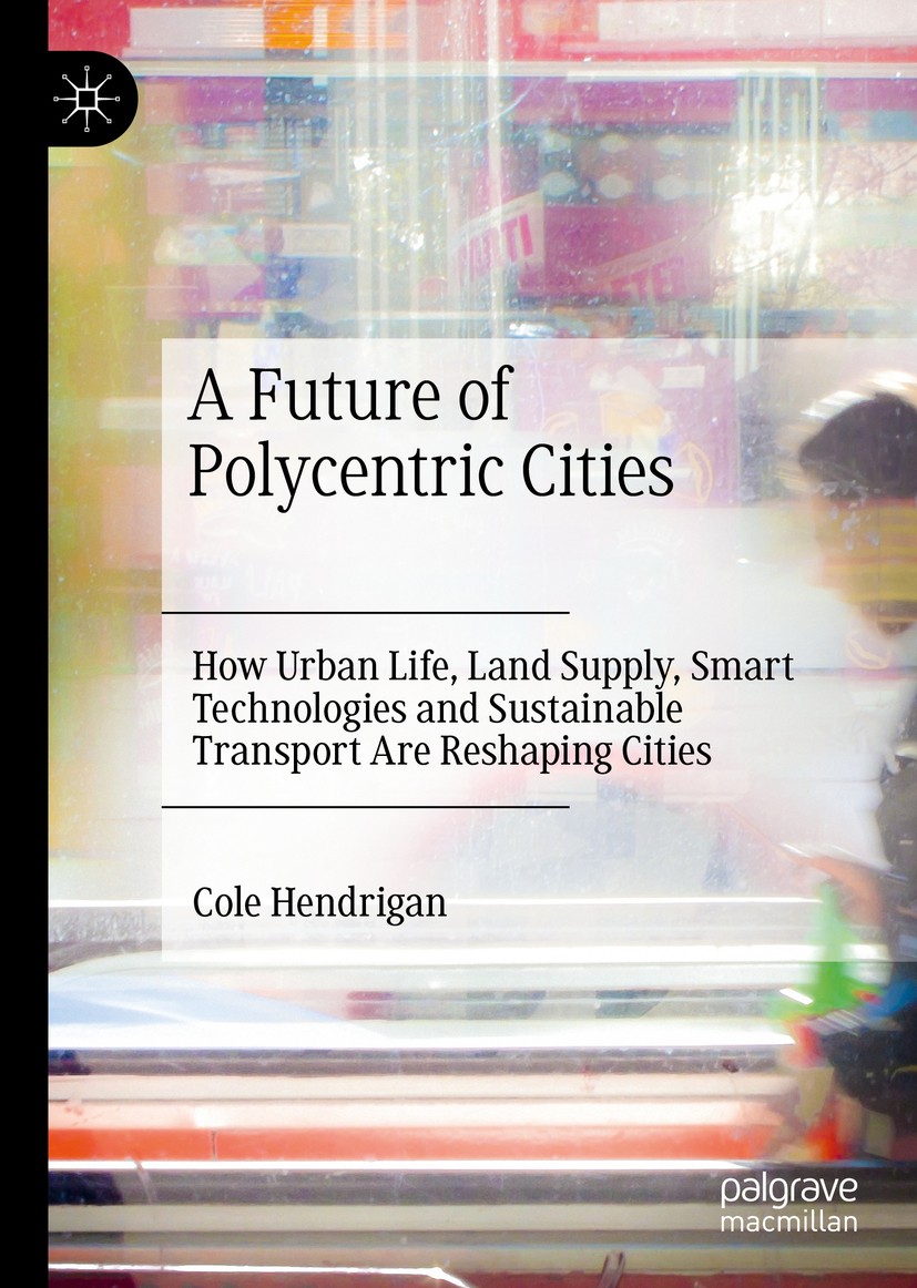 Titlebook: A Future of Polycentric Cities; How Urban Life, Land Cole Hendrigan Book 2020 The Editor(s) (if applicable) and The Author(s), under exclus Titlebook: A Future of Polycentric Cities; How Urban Life, Land Cole Hendrigan Book 2020 The Editor(s) (if applicable) and The Author(s), under exclus