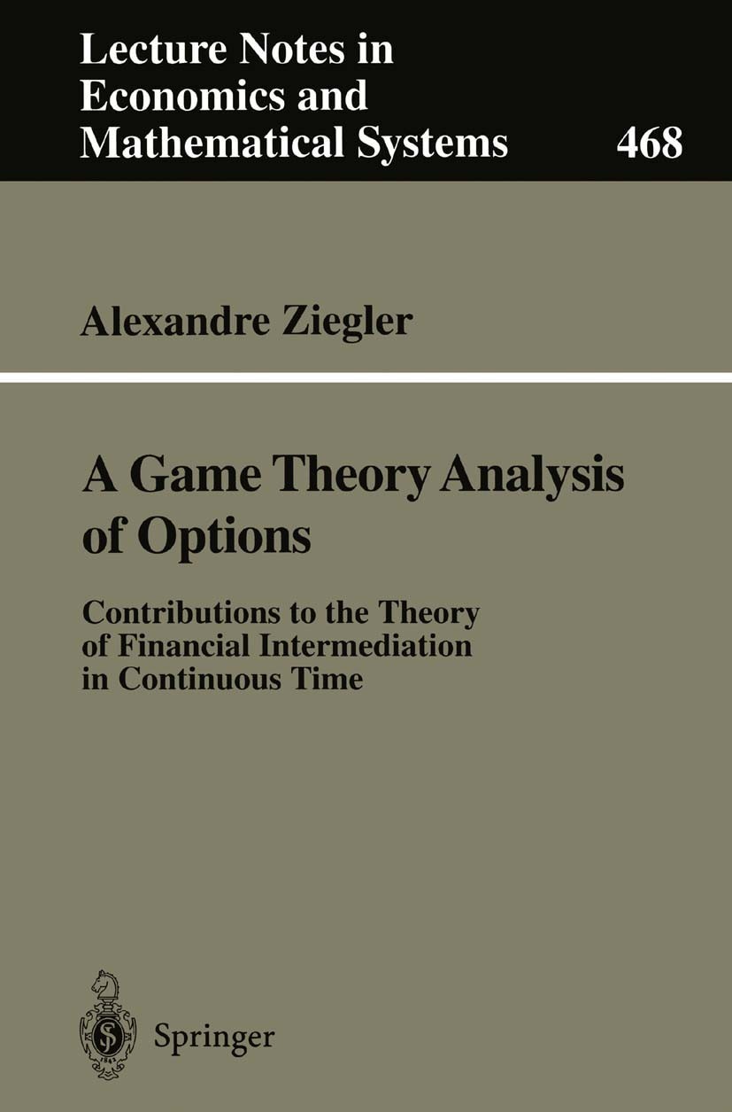 Titlebook: A Game Theory Analysis of Options; Contributions to the Alexandre Ziegler Book 19991st edition Springer-Verlag Berlin Heidelberg 1999 Arbit Titlebook: A Game Theory Analysis of Options; Contributions to the Alexandre Ziegler Book 19991st edition Springer-Verlag Berlin Heidelberg 1999 Arbit