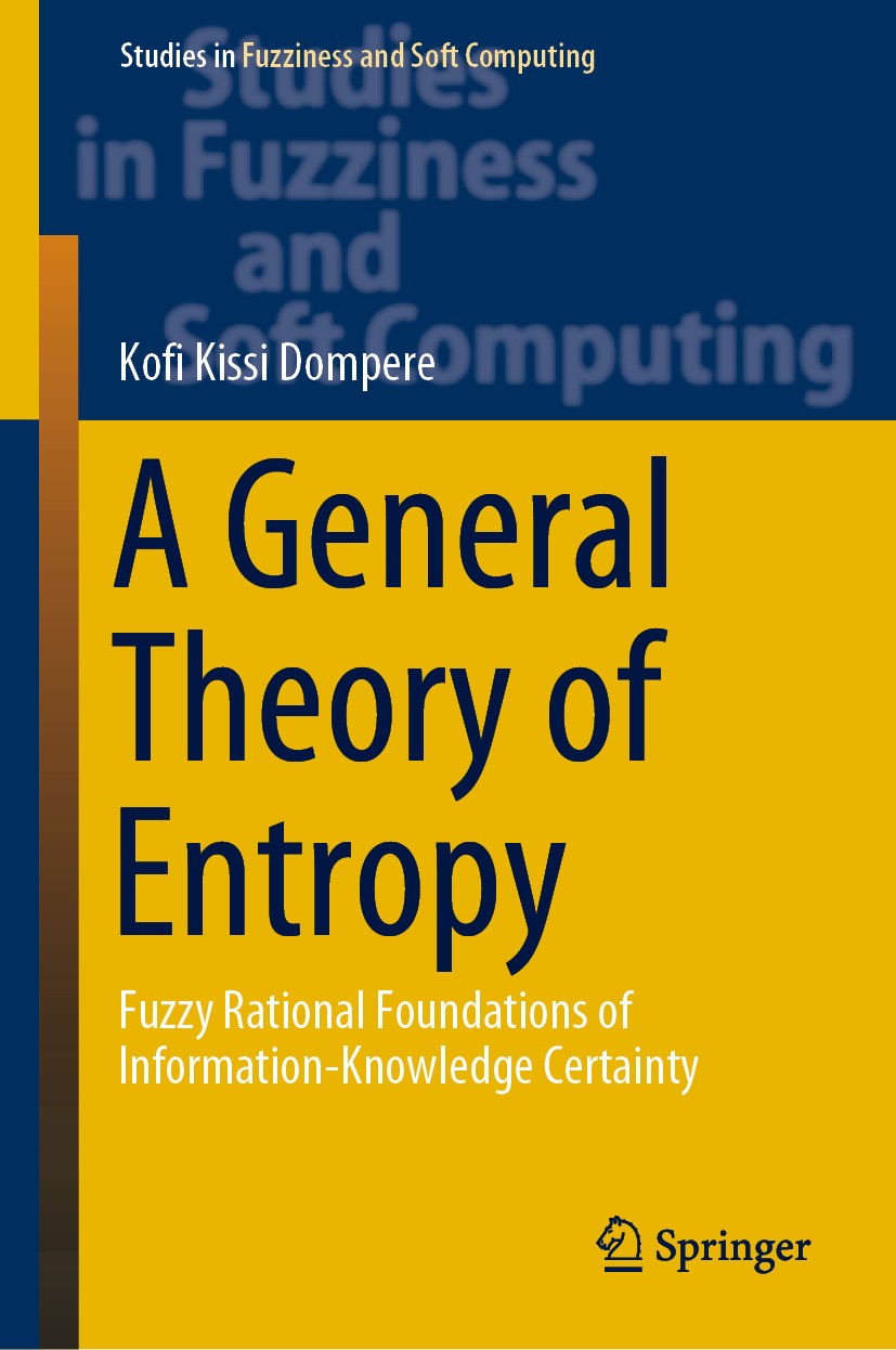 Titlebook: A General Theory of Entropy; Fuzzy Rational Found Kofi Kissi Dompere Book 2019 Springer Nature Switzerland AG 2019 Certainty-Uncertainty an Titlebook: A General Theory of Entropy; Fuzzy Rational Found Kofi Kissi Dompere Book 2019 Springer Nature Switzerland AG 2019 Certainty-Uncertainty an
