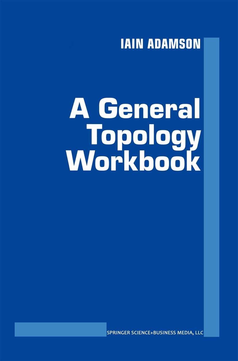 Titlebook: A General Topology Workbook; Iain T. Adamson Textbook 1996 Springer Science+Business Media New York 1996 Separation axiom.Topologie.compac Titlebook: A General Topology Workbook; Iain T. Adamson Textbook 1996 Springer Science+Business Media New York 1996 Separation axiom.Topologie.compac