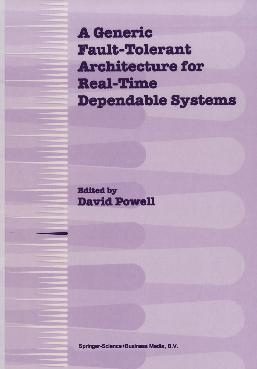 Titlebook: A Generic Fault-Tolerant Architecture for Real-Time Dependable Systems; David Powell Book 2001 Springer Science+Business Media Dordrecht 2 Titlebook: A Generic Fault-Tolerant Architecture for Real-Time Dependable Systems; David Powell Book 2001 Springer Science+Business Media Dordrecht 2