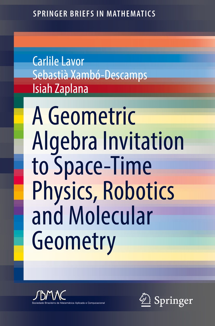 Titlebook: A Geometric Algebra Invitation to Space-Time Physics, Robotics and Molecular Geometry; Carlile Lavor,Sebastià Xambó-Descamps,Isiah Zaplan Titlebook: A Geometric Algebra Invitation to Space-Time Physics, Robotics and Molecular Geometry; Carlile Lavor,Sebastià Xambó-Descamps,Isiah Zaplan