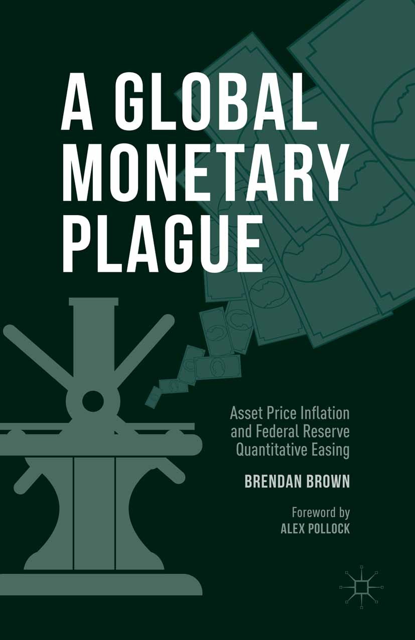 Titlebook: A Global Monetary Plague; Asset Price Inflatio Brendan Brown Book 2015 The Editor(s) (if applicable) and The Author(s) 2015 Deflation.econo Titlebook: A Global Monetary Plague; Asset Price Inflatio Brendan Brown Book 2015 The Editor(s) (if applicable) and The Author(s) 2015 Deflation.econo