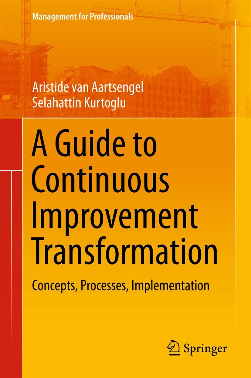 Titlebook: A Guide to Continuous Improvement Transformation; Concepts, Processes, Aristide van Aartsengel,Selahattin Kurtoglu Book 2013 Springer-Verla Titlebook: A Guide to Continuous Improvement Transformation; Concepts, Processes, Aristide van Aartsengel,Selahattin Kurtoglu Book 2013 Springer-Verla