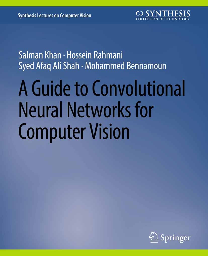 Titlebook: A Guide to Convolutional Neural Networks for Computer Vision; Salman Khan,Hossein Rahmani,Mohammed Bennamoun Book 2018 Springer Nature Swi Titlebook: A Guide to Convolutional Neural Networks for Computer Vision; Salman Khan,Hossein Rahmani,Mohammed Bennamoun Book 2018 Springer Nature Swi