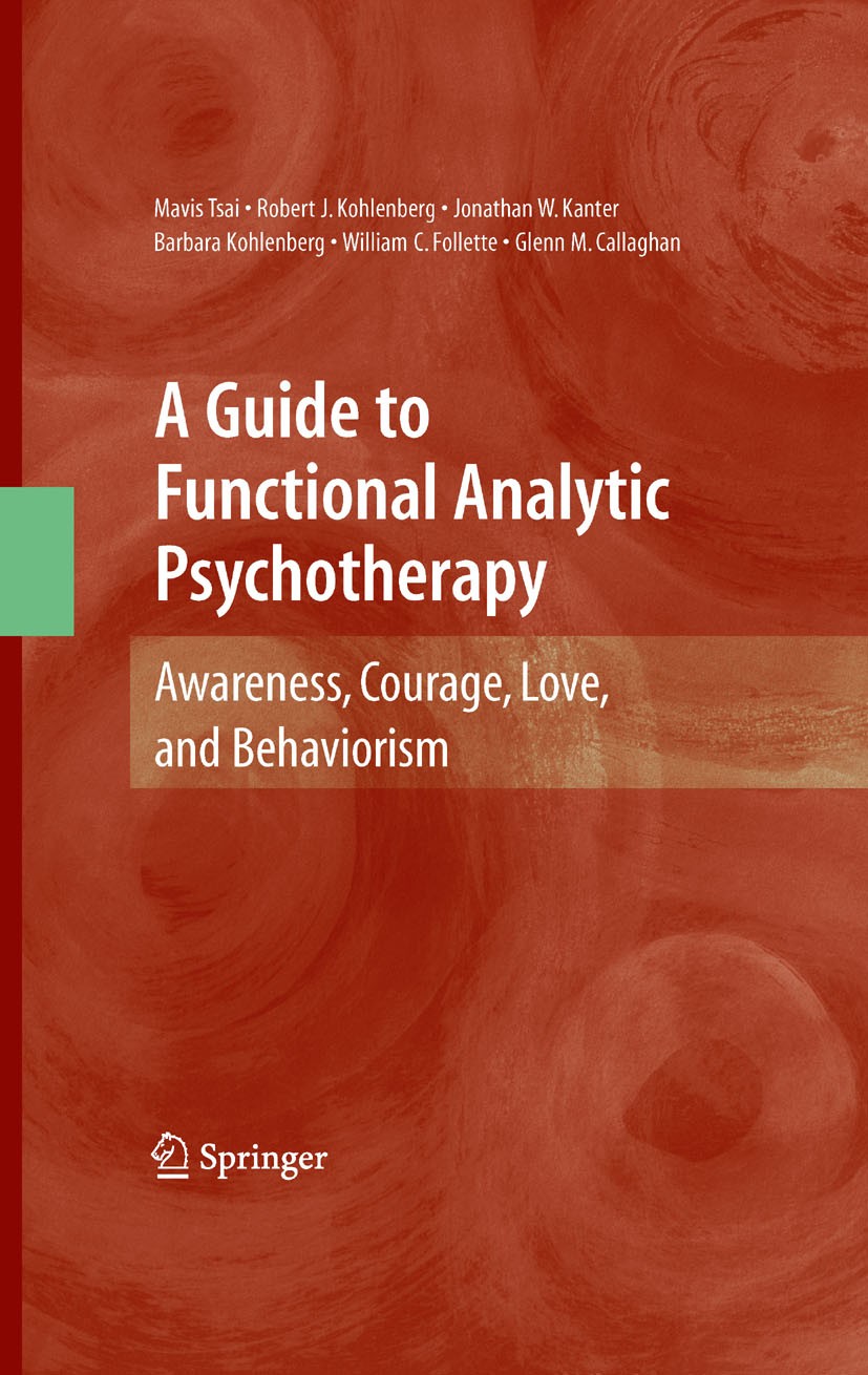 Titlebook: A Guide to Functional Analytic Psychotherapy; Awareness, Courage, Mavis Tsai,Robert J. Kohlenberg,Glenn M. Callaghan Book 2009 Springer-Ve Titlebook: A Guide to Functional Analytic Psychotherapy; Awareness, Courage, Mavis Tsai,Robert J. Kohlenberg,Glenn M. Callaghan Book 2009 Springer-Ve
