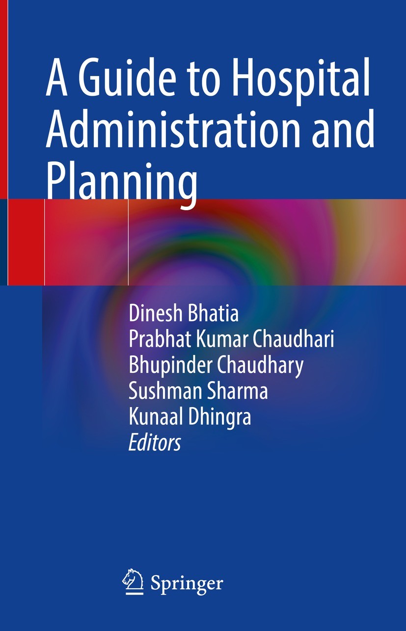 Titlebook: A Guide to Hospital Administration and Planning; Dinesh Bhatia,Prabhat Kumar Chaudhari,Kunaal Dhing Book 2023 The Editor(s) (if applicable Titlebook: A Guide to Hospital Administration and Planning; Dinesh Bhatia,Prabhat Kumar Chaudhari,Kunaal Dhing Book 2023 The Editor(s) (if applicable