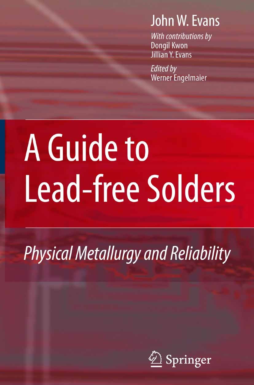 Titlebook: A Guide to Lead-free Solders; Physical Metallurgy John W. Evans,Werner Engelmaier (Engelmaier Associ Book 2007 Springer-Verlag London 2007 Titlebook: A Guide to Lead-free Solders; Physical Metallurgy John W. Evans,Werner Engelmaier (Engelmaier Associ Book 2007 Springer-Verlag London 2007