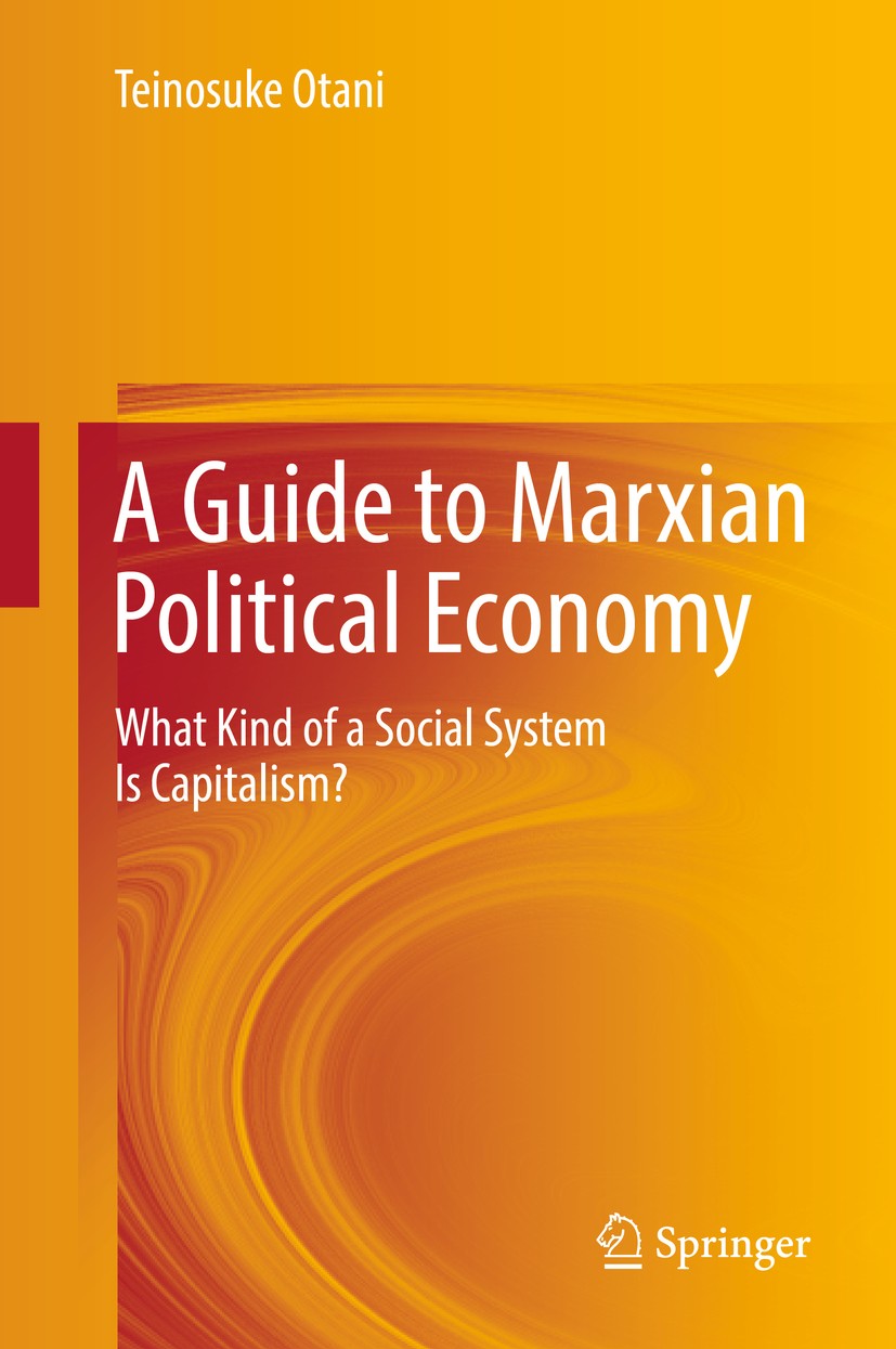Titlebook: A Guide to Marxian Political Economy; What Kind of a Socia Teinosuke Otani Textbook 2018 Springer International Publishing AG 2018 Capitali Titlebook: A Guide to Marxian Political Economy; What Kind of a Socia Teinosuke Otani Textbook 2018 Springer International Publishing AG 2018 Capitali