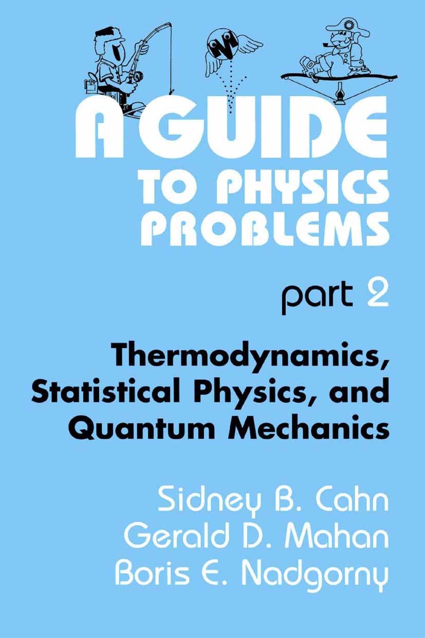 Titlebook: A Guide to Physics Problems; Part 2: Thermodynami Sidney B. Cahn,Gerald D. Mahan,Boris E. Nadgorny Textbook 1997 Springer-Verlag US 1997 Po Titlebook: A Guide to Physics Problems; Part 2: Thermodynami Sidney B. Cahn,Gerald D. Mahan,Boris E. Nadgorny Textbook 1997 Springer-Verlag US 1997 Po