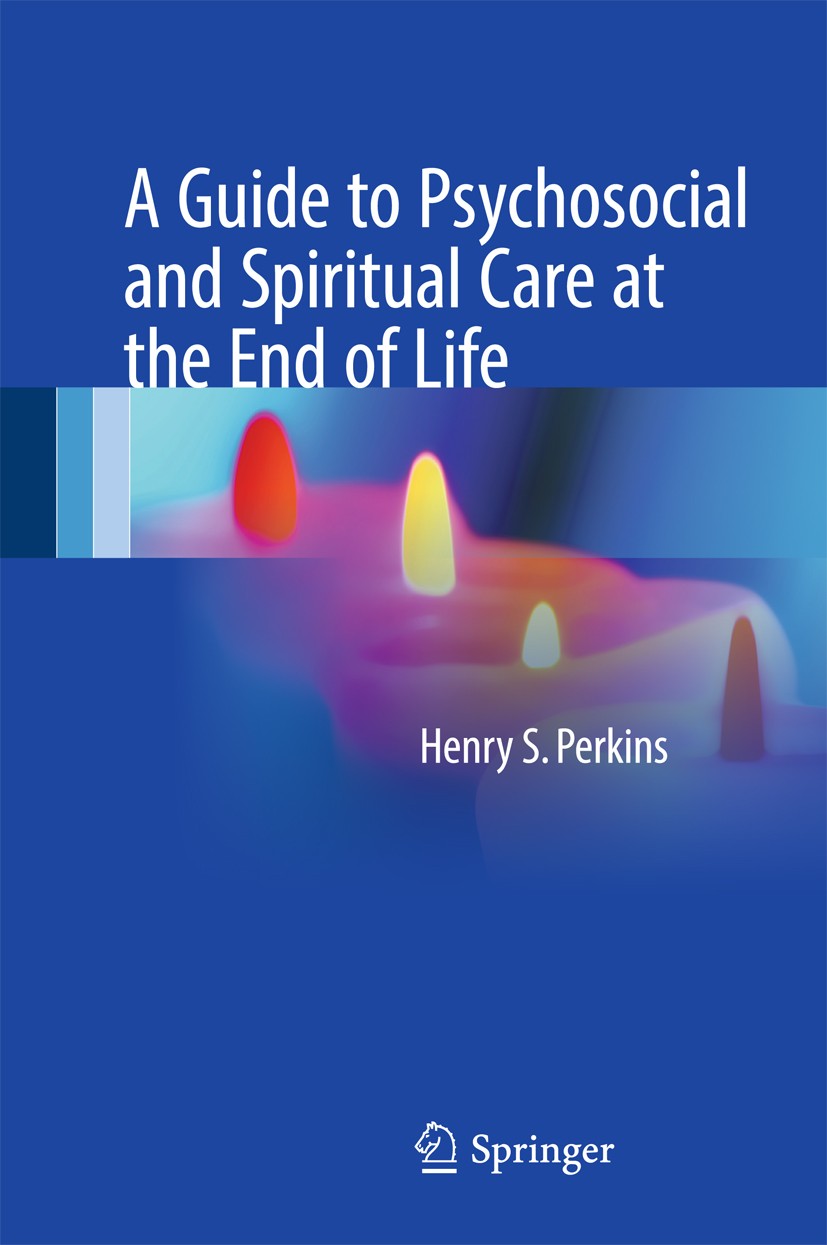 Titlebook: A Guide to Psychosocial and Spiritual Care at the End of Life; Henry S. Perkins Book 2016 Springer Science+Business Media LLC 2016 Cultura Titlebook: A Guide to Psychosocial and Spiritual Care at the End of Life; Henry S. Perkins Book 2016 Springer Science+Business Media LLC 2016 Cultura