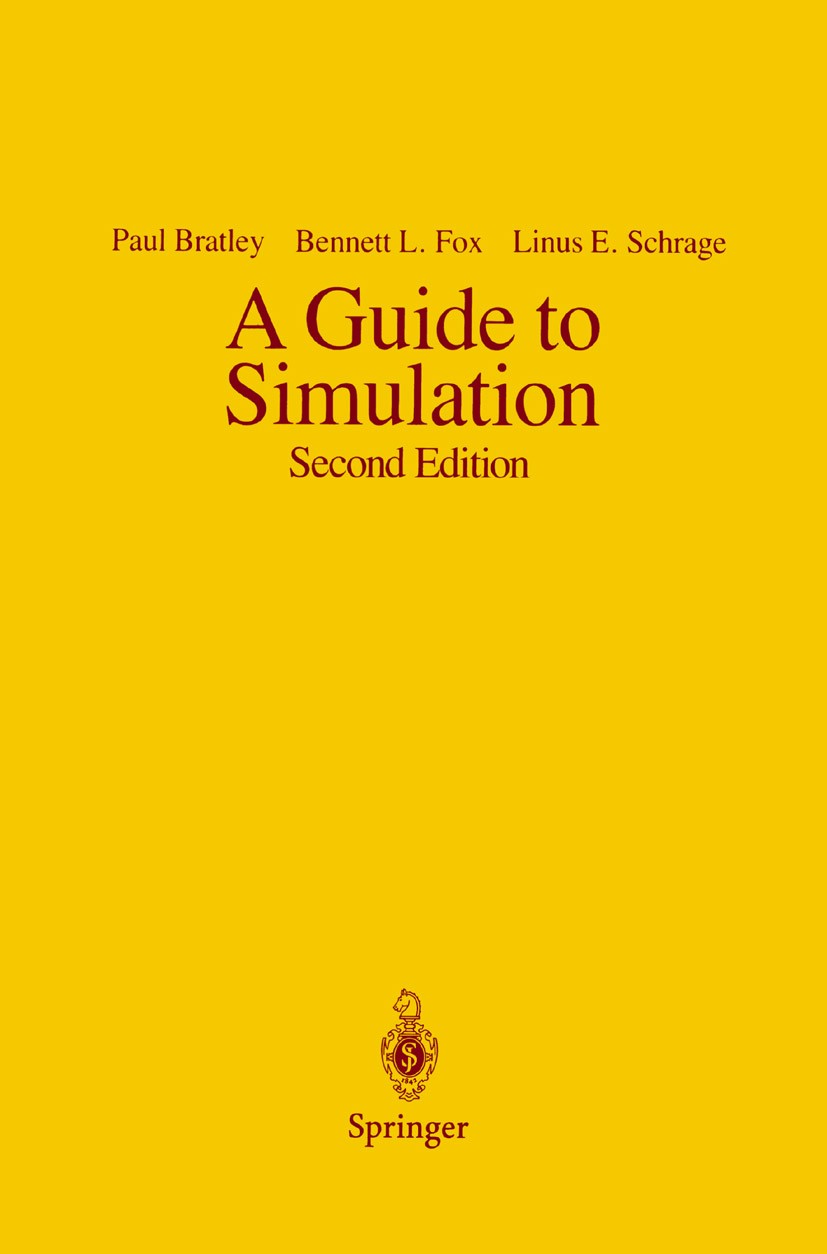 Titlebook: A Guide to Simulation; Paul Bratley,Bennett L. Fox,Linus E. Schrage Book 1987Latest edition Springer Science+Business Media New York 1987 Titlebook: A Guide to Simulation; Paul Bratley,Bennett L. Fox,Linus E. Schrage Book 1987Latest edition Springer Science+Business Media New York 1987