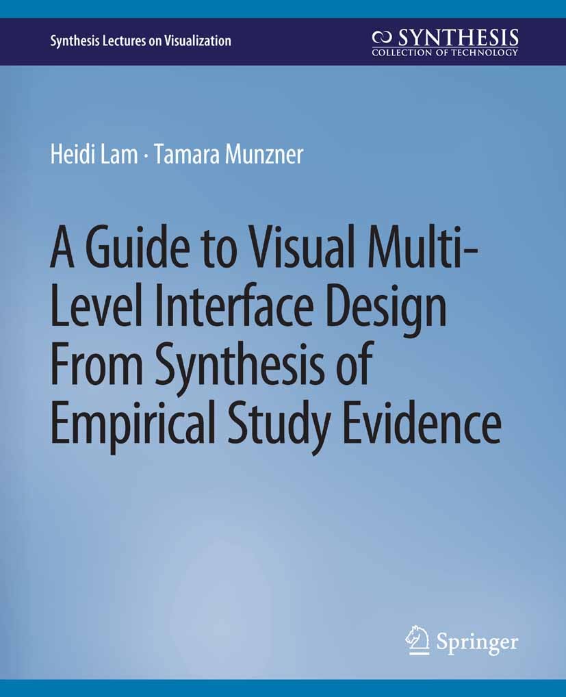 Titlebook: A Guide to Visual Multi-Level Interface Design From Synthesis of Empirical Study Evidence; Heidi Lam,Tamara Munzner Book 2011 Springer Nat Titlebook: A Guide to Visual Multi-Level Interface Design From Synthesis of Empirical Study Evidence; Heidi Lam,Tamara Munzner Book 2011 Springer Nat