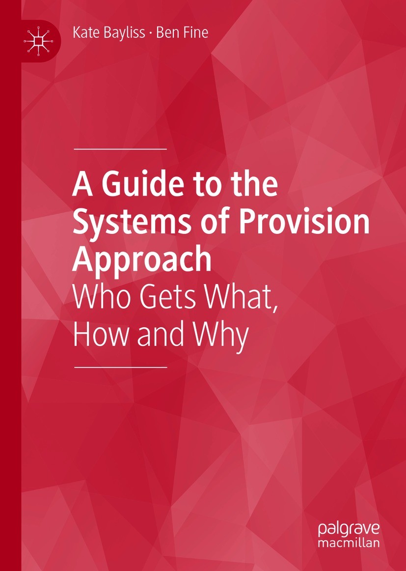 Titlebook: A Guide to the Systems of Provision Approach; Who Gets What, How a Kate Bayliss,Ben Fine Book 2020 The Editor(s) (if applicable) and The Au Titlebook: A Guide to the Systems of Provision Approach; Who Gets What, How a Kate Bayliss,Ben Fine Book 2020 The Editor(s) (if applicable) and The Au