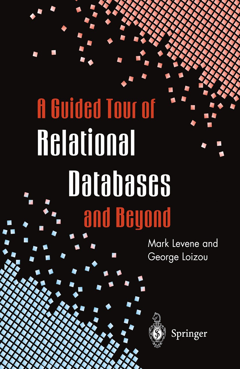 Titlebook: A Guided Tour of Relational Databases and Beyond; Mark Levene,George Loizou Textbook 1999 Springer-Verlag London 1999 Datalog.SQL.algorith Titlebook: A Guided Tour of Relational Databases and Beyond; Mark Levene,George Loizou Textbook 1999 Springer-Verlag London 1999 Datalog.SQL.algorith
