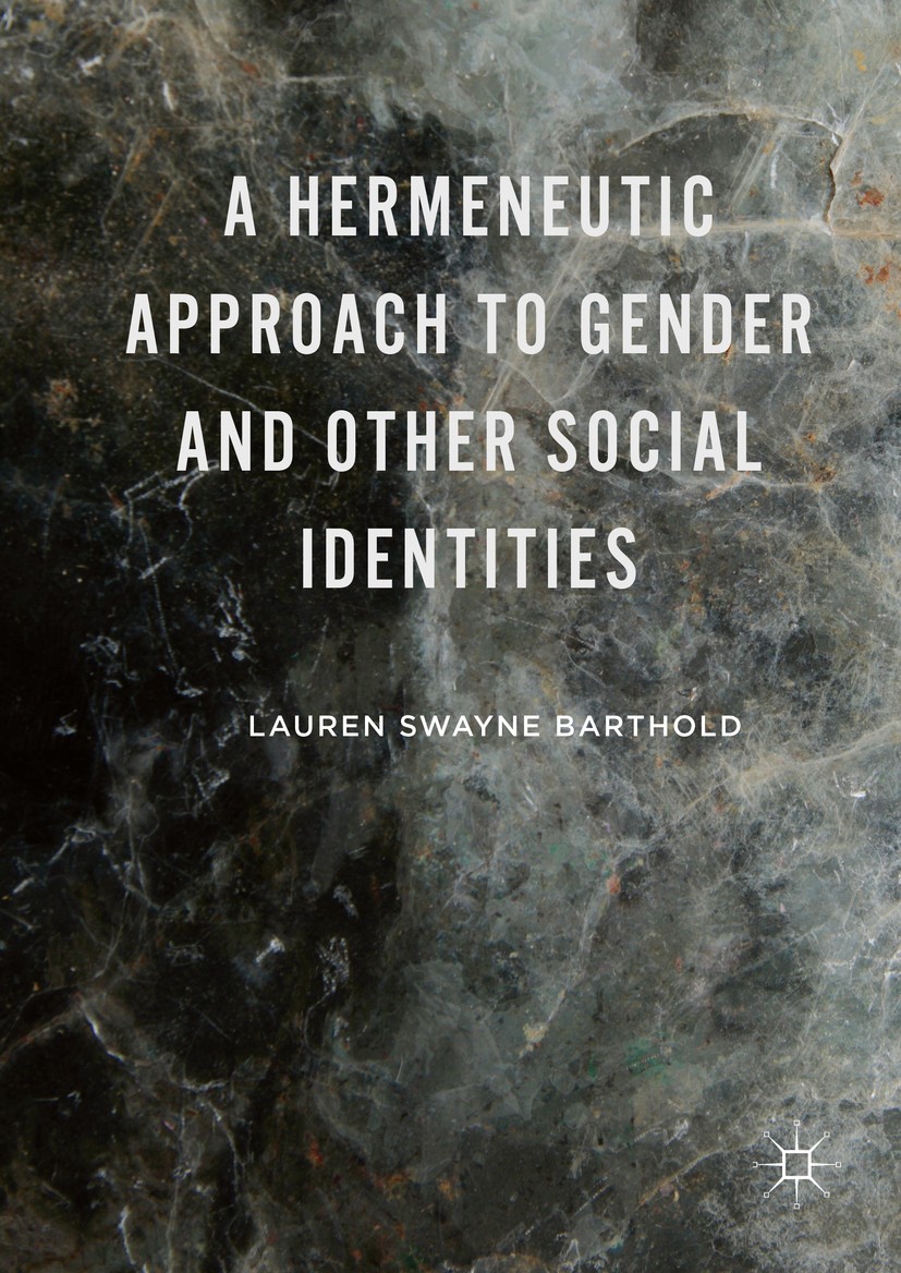 Titlebook: A Hermeneutic Approach to Gender and Other Social Identities; Lauren Swayne Barthold Book 2016 The Editor(s) (if applicable) and The Autho Titlebook: A Hermeneutic Approach to Gender and Other Social Identities; Lauren Swayne Barthold Book 2016 The Editor(s) (if applicable) and The Autho