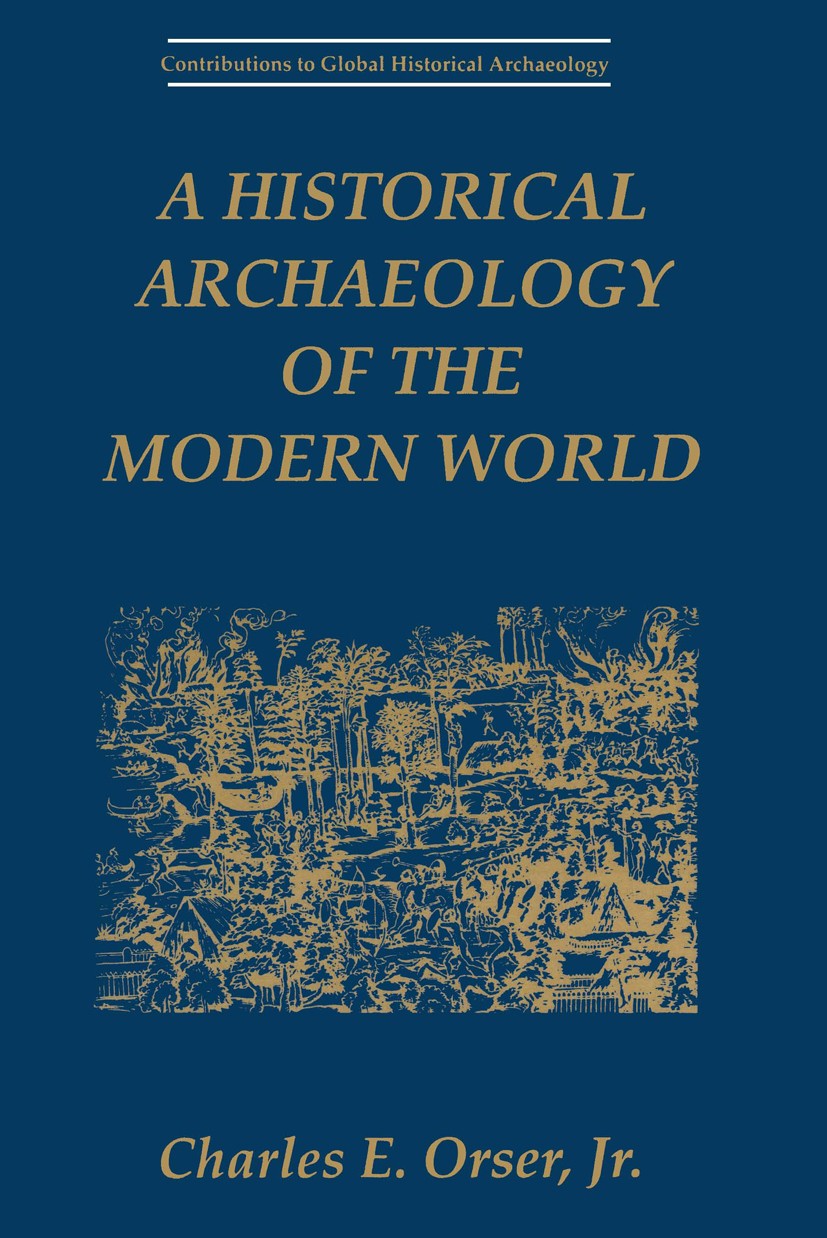 Titlebook: A Historical Archaeology of the Modern World; Charles E. Orser Textbook 1996 Springer Science+Business Media New York 1996 archaeology of Titlebook: A Historical Archaeology of the Modern World; Charles E. Orser Textbook 1996 Springer Science+Business Media New York 1996 archaeology of