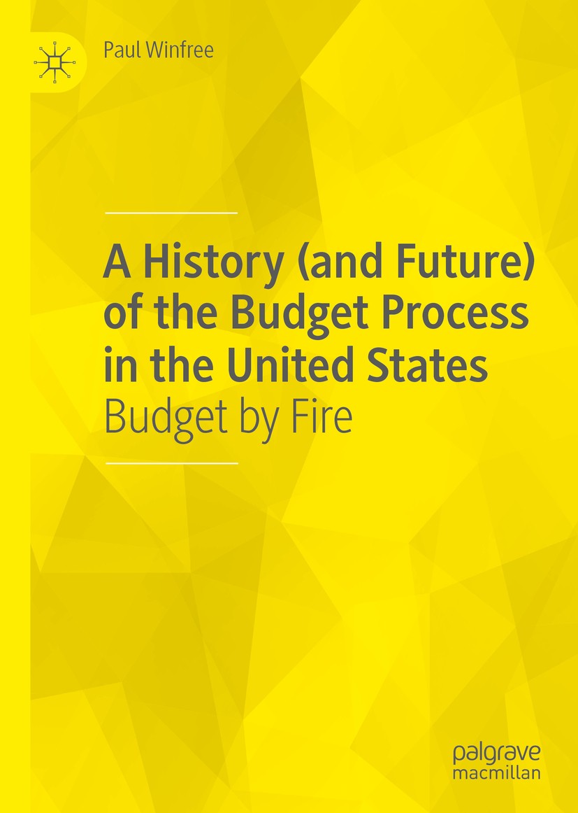Titlebook: A History (and Future) of the Budget Process in the United States; Budget by Fire Paul Winfree Book 2019 The Editor(s) (if applicable) and Titlebook: A History (and Future) of the Budget Process in the United States; Budget by Fire Paul Winfree Book 2019 The Editor(s) (if applicable) and