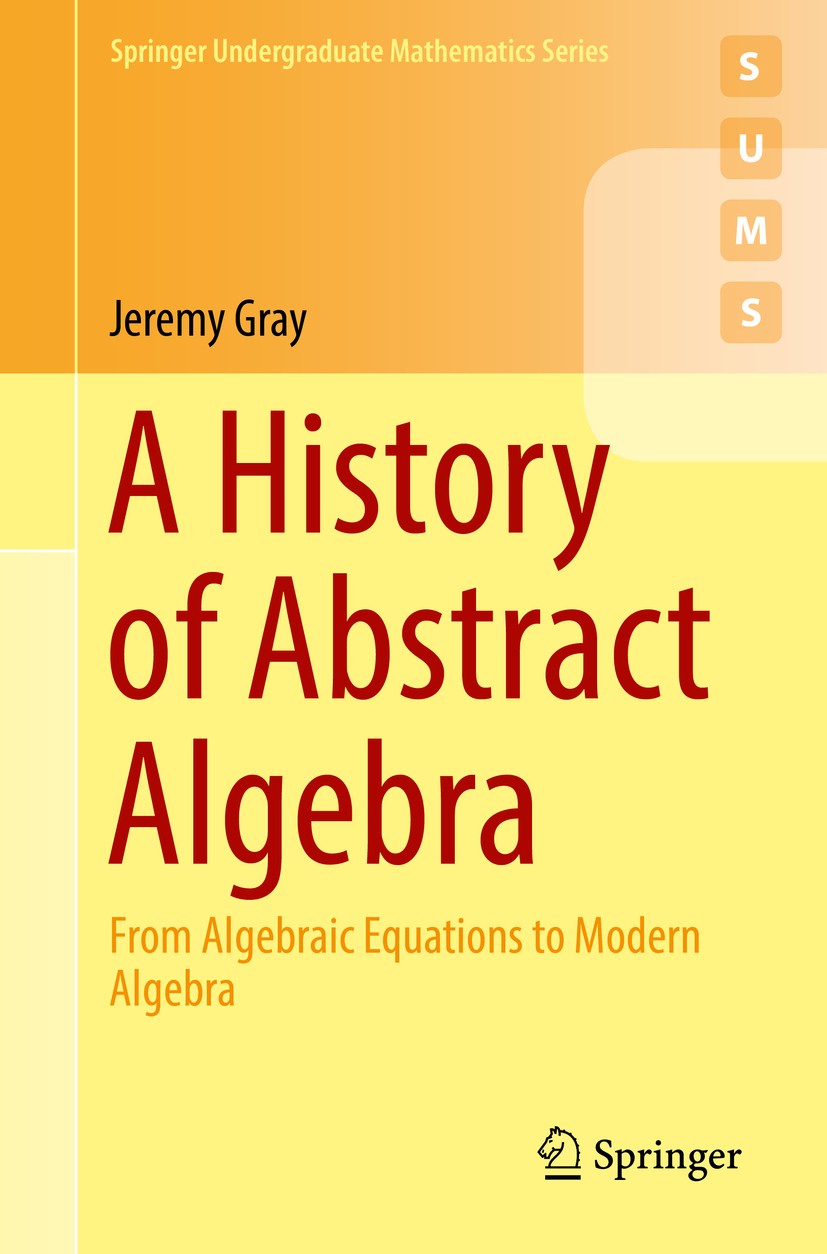 Titlebook: A History of Abstract Algebra; From Algebraic Equat Jeremy Gray Textbook 2018 Springer Nature Switzerland AG 2018 MSC (2010): 01A55, 01A60, Titlebook: A History of Abstract Algebra; From Algebraic Equat Jeremy Gray Textbook 2018 Springer Nature Switzerland AG 2018 MSC (2010): 01A55, 01A60,
