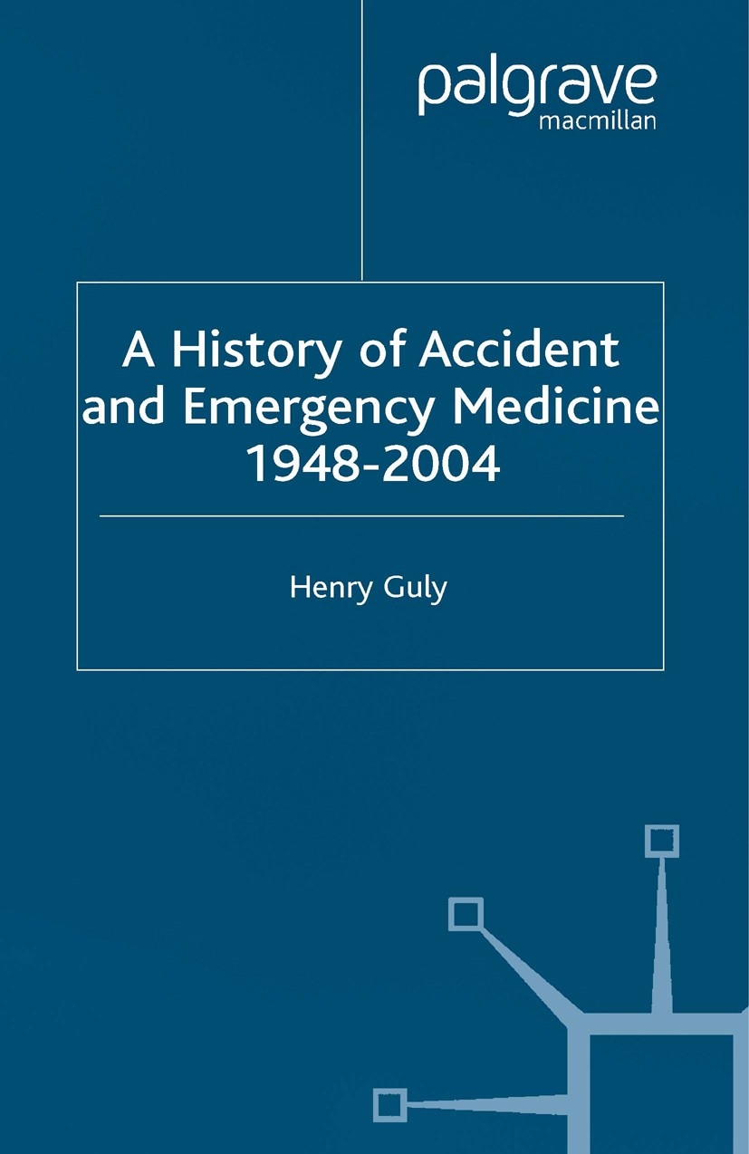 Titlebook: A History of Accident and Emergency Medicine, 1948-2004; Henry Guly Book 2005 Palgrave Macmillan, a division of Macmillan Publishers Limit Titlebook: A History of Accident and Emergency Medicine, 1948-2004; Henry Guly Book 2005 Palgrave Macmillan, a division of Macmillan Publishers Limit