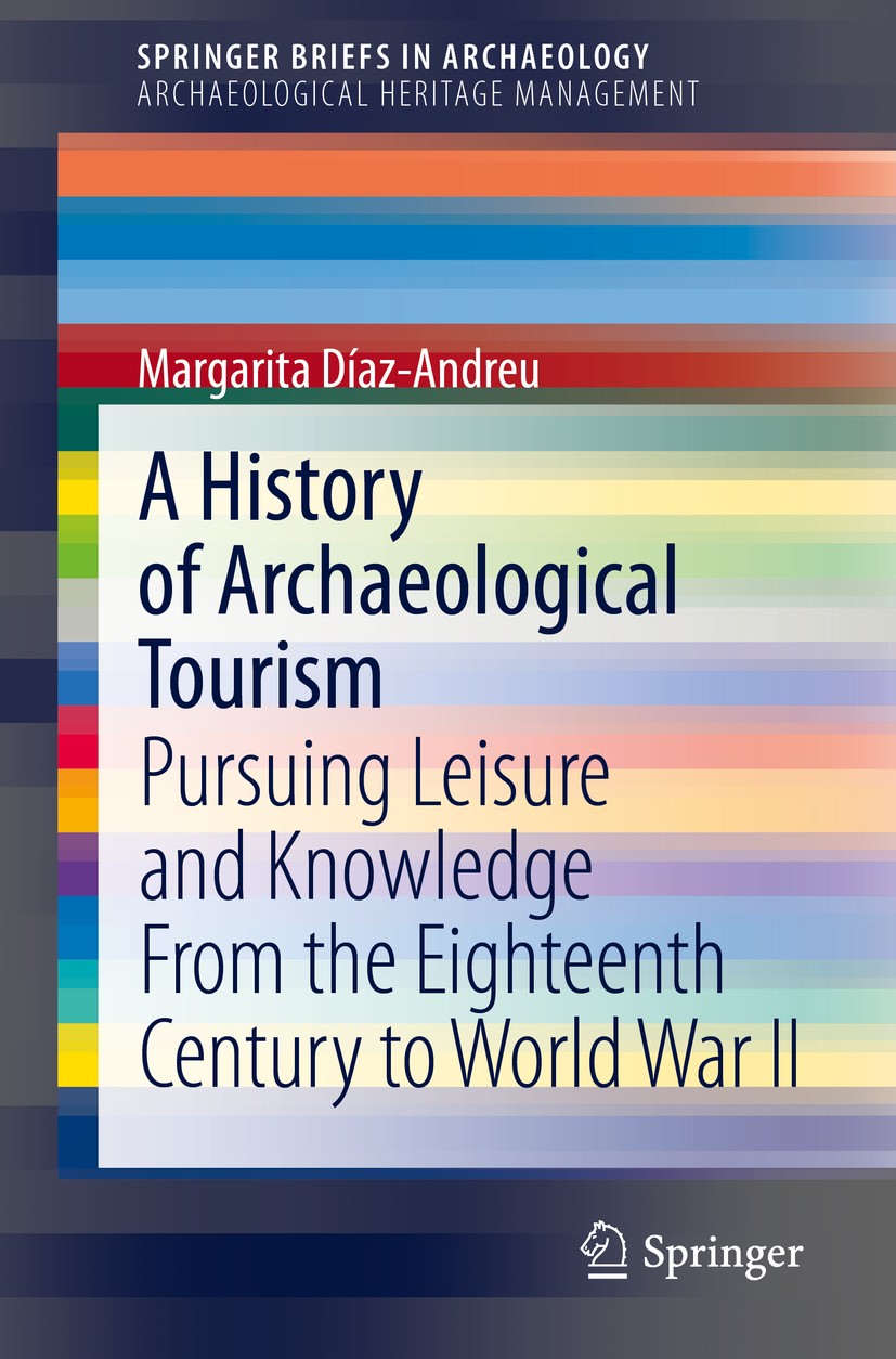 Titlebook: A History of Archaeological Tourism; Pursuing leisure and Margarita Díaz-Andreu Book 2019 The Author(s), under exclusive licence to Springe Titlebook: A History of Archaeological Tourism; Pursuing leisure and Margarita Díaz-Andreu Book 2019 The Author(s), under exclusive licence to Springe