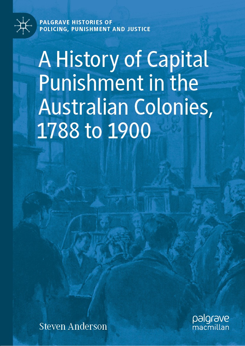 Titlebook: A History of Capital Punishment in the Australian Colonies, 1788 to 1900; Steven Anderson Book 2020 The Editor(s) (if applicable) and The Titlebook: A History of Capital Punishment in the Australian Colonies, 1788 to 1900; Steven Anderson Book 2020 The Editor(s) (if applicable) and The