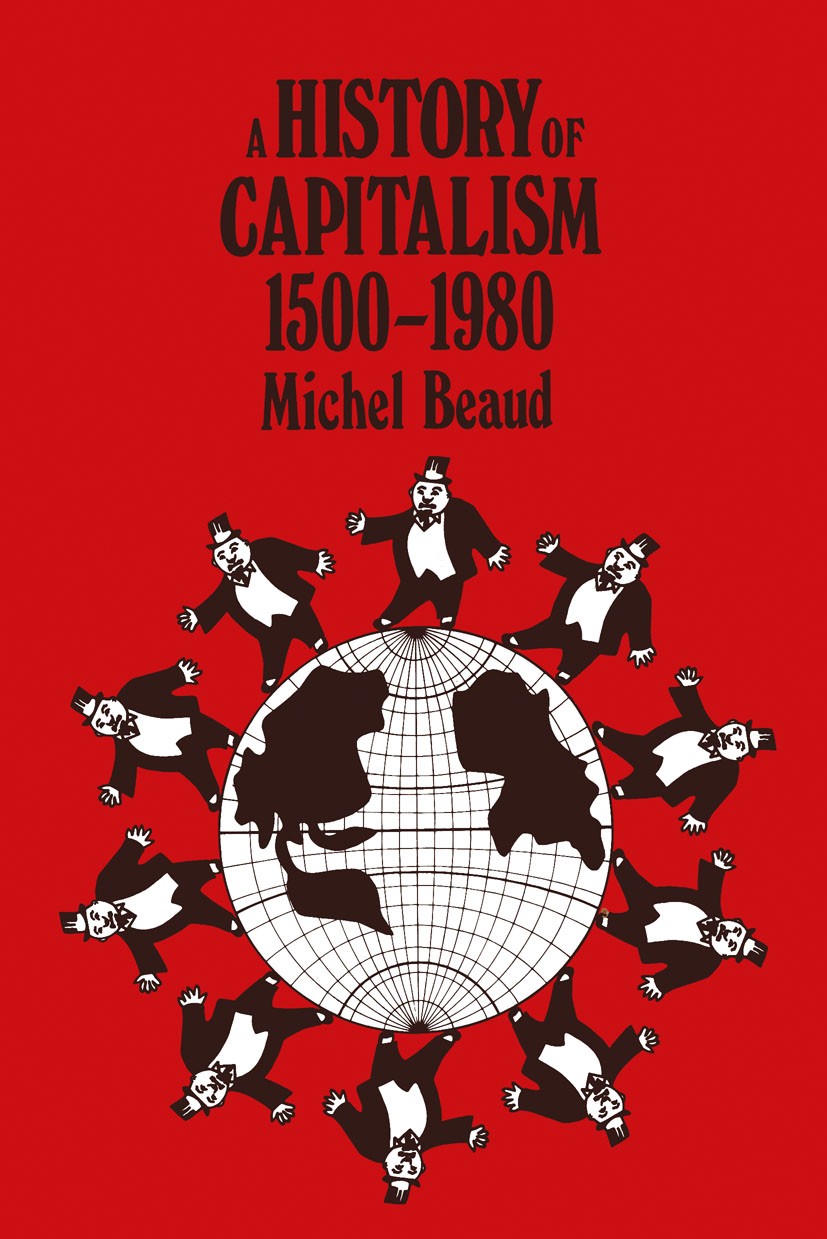 Titlebook: History of Capitalism, 1500-1980; Michel Beaud Book 1981 Macmillan Publishers Limited 1981 capital.capitalism.history.history of literatur Titlebook: History of Capitalism, 1500-1980; Michel Beaud Book 1981 Macmillan Publishers Limited 1981 capital.capitalism.history.history of literatur
