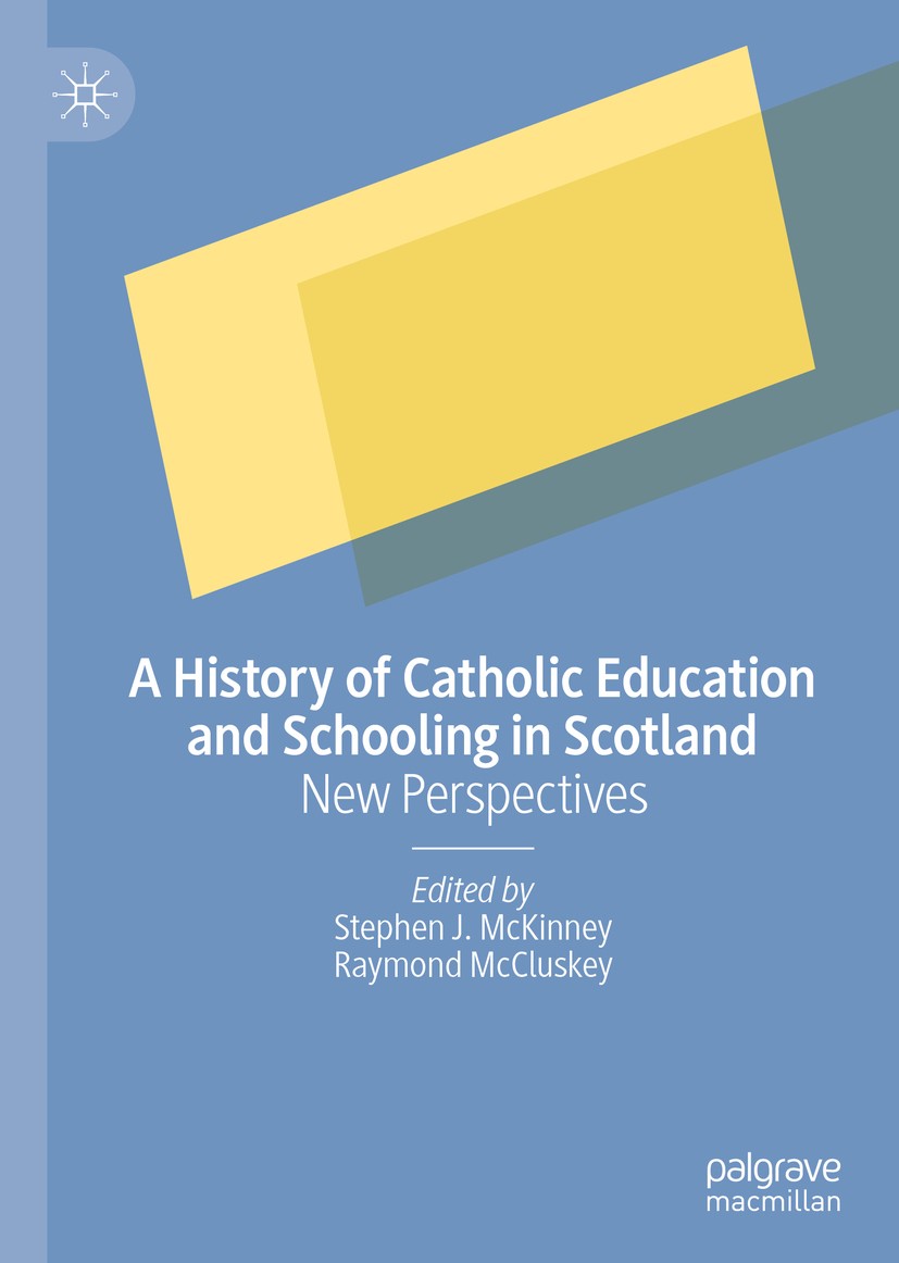Titlebook: A History of Catholic Education and Schooling in Scotland; New Perspectives Stephen J. McKinney,Raymond McCluskey Book 2019 The Editor(s) ( Titlebook: A History of Catholic Education and Schooling in Scotland; New Perspectives Stephen J. McKinney,Raymond McCluskey Book 2019 The Editor(s) (