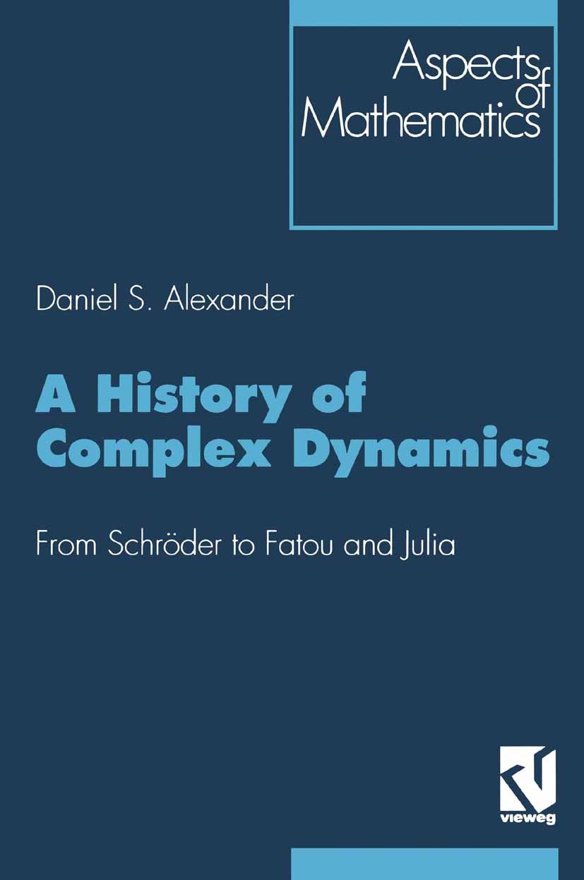 Titlebook: A History of Complex Dynamics; From Schröder to Fat Daniel S. Alexander Textbook 1994 Springer Fachmedien Wiesbaden 1994 dynamics.flow.hist Titlebook: A History of Complex Dynamics; From Schröder to Fat Daniel S. Alexander Textbook 1994 Springer Fachmedien Wiesbaden 1994 dynamics.flow.hist