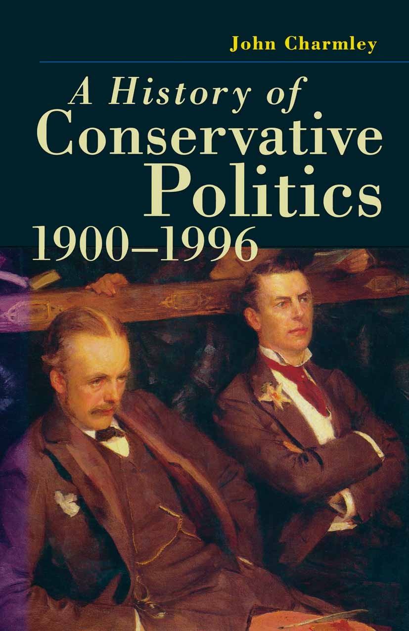 Titlebook: History of Conservative Politics since 1830, First Edition; John Charmley Textbook 1996Latest edition Macmillan Publishers Limited 1996 Ch Titlebook: History of Conservative Politics since 1830, First Edition; John Charmley Textbook 1996Latest edition Macmillan Publishers Limited 1996 Ch