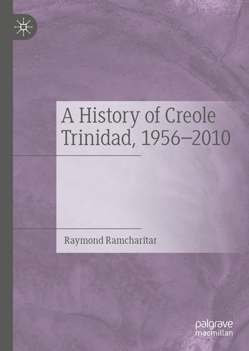 Titlebook: A History of Creole Trinidad, 1956-2010; Raymond Ramcharitar Book 2021 The Editor(s) (if applicable) and The Author(s), under exclusive li Titlebook: A History of Creole Trinidad, 1956-2010; Raymond Ramcharitar Book 2021 The Editor(s) (if applicable) and The Author(s), under exclusive li