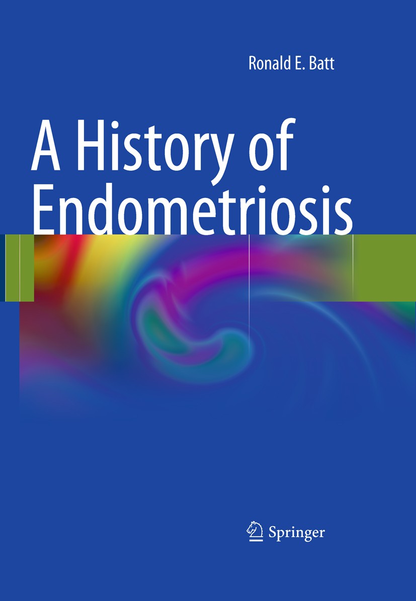 Titlebook: A History of Endometriosis; Ronald E. Batt Book 2011 Springer-Verlag London Limited 2011 Titlebook: A History of Endometriosis; Ronald E. Batt Book 2011 Springer-Verlag London Limited 2011