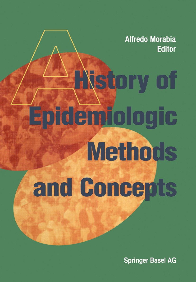 Titlebook: A History of Epidemiologic Methods and Concepts; Alfredo Morabia Book 2004 Springer Basel AG 2004 Public Health.assessment.cancer.epidemio Titlebook: A History of Epidemiologic Methods and Concepts; Alfredo Morabia Book 2004 Springer Basel AG 2004 Public Health.assessment.cancer.epidemio