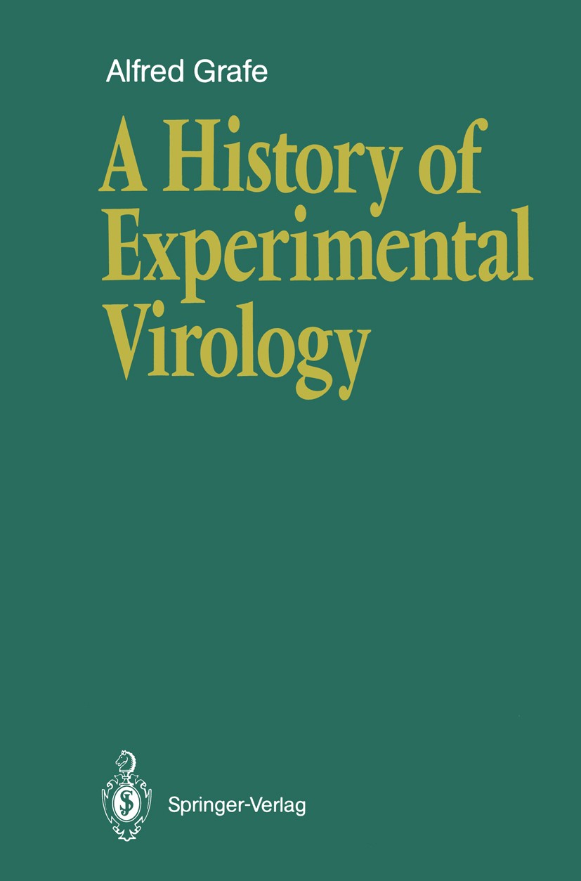 Titlebook: A History of Experimental Virology; Alfred Grafe Book 1991 Springer-Verlag Berlin Heidelberg 1991 Biologie/Geschichte.Krankheitserreger.Pa Titlebook: A History of Experimental Virology; Alfred Grafe Book 1991 Springer-Verlag Berlin Heidelberg 1991 Biologie/Geschichte.Krankheitserreger.Pa