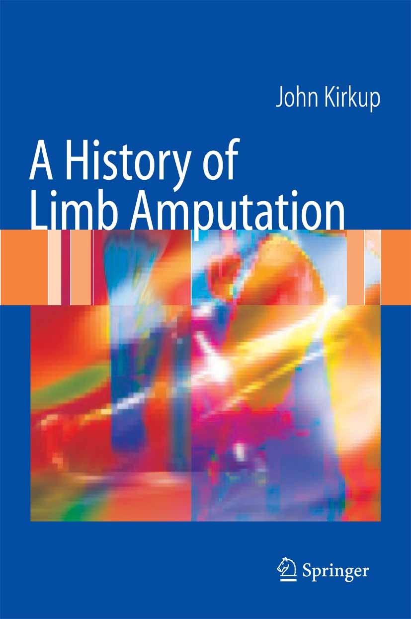 Titlebook: A History of Limb Amputation; John Kirkup Book 2007 Springer-Verlag London 2007 Amputation.History.amputee.infection.limb fitting.limb los Titlebook: A History of Limb Amputation; John Kirkup Book 2007 Springer-Verlag London 2007 Amputation.History.amputee.infection.limb fitting.limb los