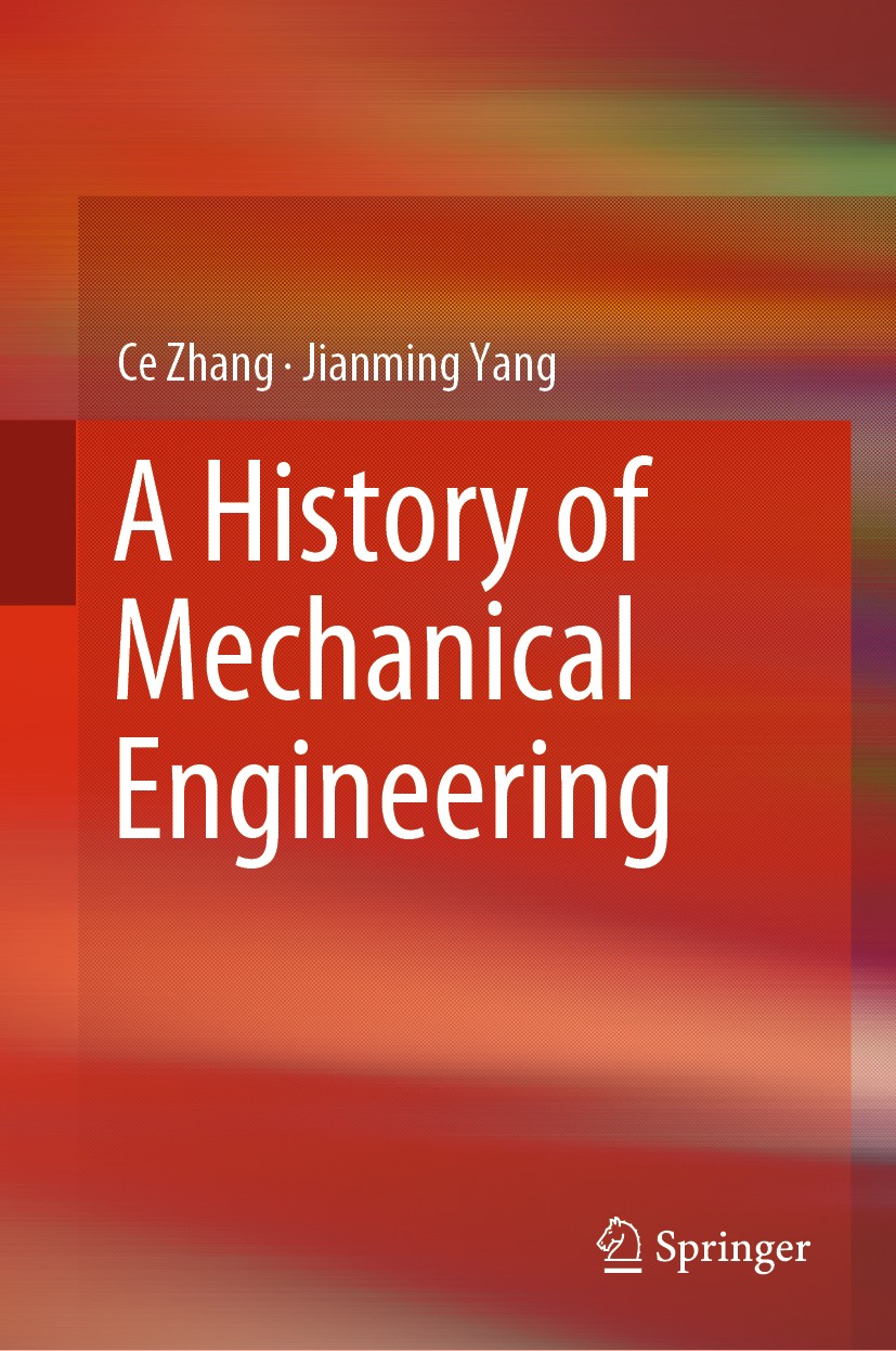 Titlebook: A History of Mechanical Engineering; Ce Zhang,Jianming Yang Book 2020 Springer Nature Singapore Pte Ltd. 2020 Mechanical Design.Mechanical Titlebook: A History of Mechanical Engineering; Ce Zhang,Jianming Yang Book 2020 Springer Nature Singapore Pte Ltd. 2020 Mechanical Design.Mechanical